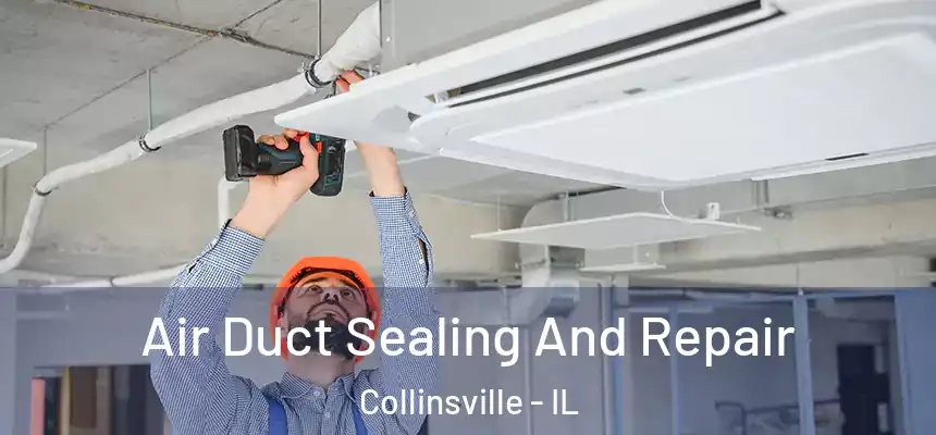 Air Duct Sealing And Repair Collinsville - IL