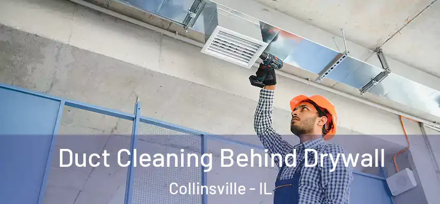  Duct Cleaning Behind Drywall Collinsville - IL