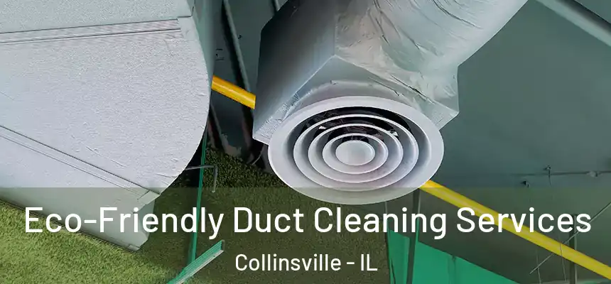 Eco-Friendly Duct Cleaning Services Collinsville - IL